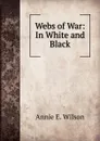 Webs of War: In White and Black - Annie E. Wilson