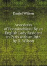 Anecdotes of Fontainebleau By an English Lady Resident in Paris with an Intr. by D. Wilson - Daniel Wilson