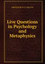 Live Questions in Psychology and Metaphysics. - PROFESSOR W.D. WILSON