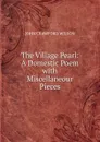 The Village Pearl: A Domestic Poem with Miscellaneour Pieces - John Crawford Wilson