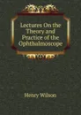 Lectures On the Theory and Practice of the Ophthalmoscope - Henry Wilson