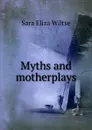 Myths and motherplays - Sara Eliza Wiltse