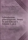 Calendarium genealogicum, Henry III and Edward I Volume 1, pt.2 - Roberts Charles 1803-1897
