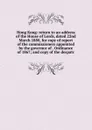 Hong Kong: return to an address of the House of Lords, dated 22nd March 1880, for copy of report of the commissioners appointed by the governor of . Ordinance of 1867; and copy of the despatc - 