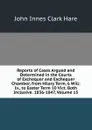 Reports of Cases Argued and Determined in the Courts of Exchequer and Exchequer Chamber, from Hilary Term, 6 Will: Iv., to Easter Term 10 Vict. Both Inclusive. 1836-1847, Volume 15 - John Innes Clark Hare