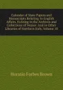 Calendar of State Papers and Manuscripts Relating, to English Affairs, Existing in the Archives and Collections of Venice: And in Other Libraries of Northern Italy, Volume 10 - Horatio Forbes Brown