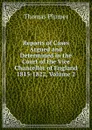 Reports of Cases Argued and Determined in the Court of the Vice Chancellor of England 1815-1822, Volume 2 - Thomas Plumer