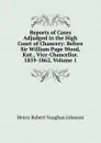 Reports of Cases Adjudged in the High Court of Chancery: Before Sir William Page Wood, Knt., Vice-Chancellor. 1859-1862, Volume 1 - Henry Robert Vaughan Johnson