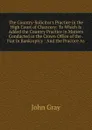 The Country-Solicitor.s Practice in the High Court of Chancery: To Which Is Added the Country Practice in Matters Conducted in the Crown Office of the . Fiat in Bankruptcy : And the Practice As - John Gray