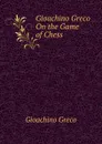 Gioachino Greco On the Game of Chess - Gioachino Greco