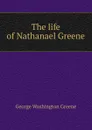The life of Nathanael Greene - George Washington Greene