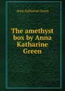 The amethyst box by Anna Katharine Green - Green Anna Katharine