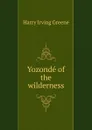 Yozonde of the wilderness - Harry Irving Greene