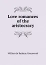 Love romances of the aristocracy - William de Redman Greenwood