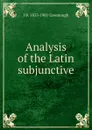 Analysis of the Latin subjunctive - J. B. Greenough