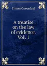 A treatise on the law of evidence. Vol. 1 - Greenleaf Simon