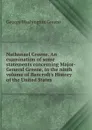Nathanael Greene. An examination of some statements concerning Major-General Greene, in the ninth volume of Bancroft.s History of the United States - George Washington Greene