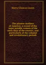 The pioneer mothers of America; a record of the more notable women of the early days of the country, and particularly of the colonial and revolutionary periods - Harry Clinton Green