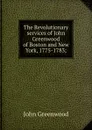 The Revolutionary services of John Greenwood of Boston and New York, 1775-1783; - John Greenwood