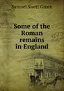 Some of the Roman remains in England - Samuel Swett Green