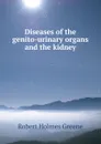 Diseases of the genito-urinary organs and the kidney - Robert Holmes Greene