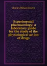 Experimental pharmacology; a laboratory guide for the study of the physiological action of drugs - Charles Wilson Greene