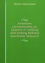 A Hebrew chrestomathy, or, Lessons in reading and writing Hebrew electronic resource - William Henry Green