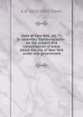 State of New York. No. 71. In assembly. Communication . on the subject of a consolidation of areas about the city of New York under one government - A H. 1820-1903 Green