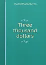 Three thousand dollars - Green Anna Katharine
