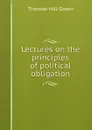 Lectures on the principles of political obligation - Thomas Hill Green