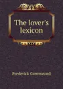 The lover.s lexicon - Frederick Greenwood