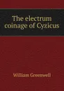 The electrum coinage of Cyzicus - William Greenwell
