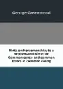 Hints on horsemanship, to a nephew and niece; or, Common sense and common errors in common riding - George Greenwood