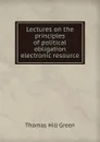 Lectures on the principles of political obligation electronic resource - Thomas Hill Green