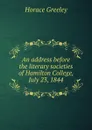 An address before the literary societies of Hamilton College, July 23, 1844 - Horace Greeley