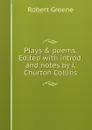 Plays . poems. Edited with introd. and notes by J. Churton Collins - Robert Greene
