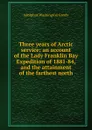 Three years of Arctic service: an account of the Lady Franklin Bay Expedition of 1881-84, and the attainment of the farthest north - A.W. Greely