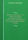 Glances at Europe: in a series of letters from Great Britain, France, Italy, Switzerland . c., during the summer of 1851 - Horace Greeley