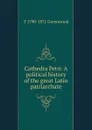 Cathedra Petri. A political history of the great Latin patriarchate - T 1790-1871 Greenwood