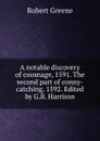 A notable discovery of coosnage, 1591. The second part of conny-catching, 1592. Edited by G.B. Harrison - Robert Greene