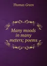 Many moods in many meters; poems - Thomas Green