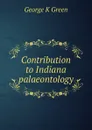 Contribution to Indiana palaeontology - George K Green