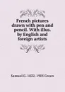 French pictures drawn with pen and pencil. With illus. by English and foreign artists - Samuel G. 1822-1905 Green