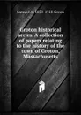 Groton historical series. A collection of papers relating to the history of the town of Groton, Massachusetts - Samuel A. 1830-1918 Green