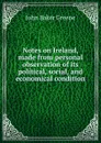 Notes on Ireland, made from personal observation of its political, social, and economical condition - John Baker Greene