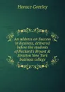 An address on Success in business, delivered before the students of Packard.s Bryant . Stratton New York business college - Horace Greeley