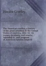 The American conflict, a history of the great rebellion in the United States of America, 1860-.64: its causes, incidents, and results: intended to . and progress of American opinion respecti - Horace Greeley