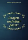 Imogen, and other poems - William Batchelder Greene