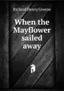 When the Mayflower sailed away - Richard Henry Greene