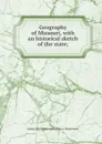 Geography of Missouri, with an historical sketch of the state; - James M[ickleborough] [from o Greenwood